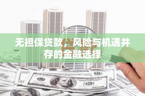 谢通门无担保贷款，风险与机遇并存的金融选择