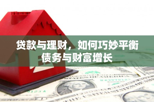 谢通门贷款与理财，如何巧妙平衡债务与财富增长