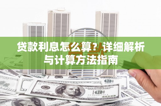 谢通门贷款利息怎么算？详细解析与计算方法指南
