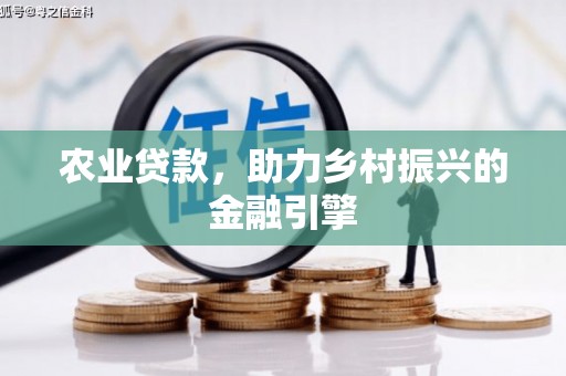 谢通门农业贷款，助力乡村振兴的金融引擎