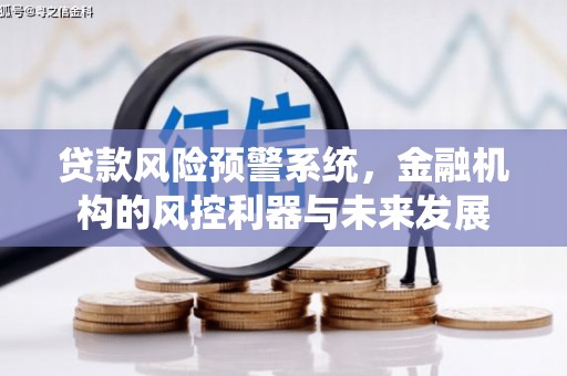 谢通门贷款风险预警系统，金融机构的风控利器与未来发展