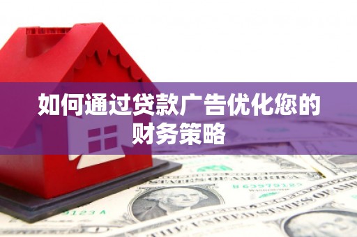 谢通门如何通过贷款广告优化您的财务策略