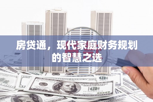 谢通门房贷通，现代家庭财务规划的智慧之选
