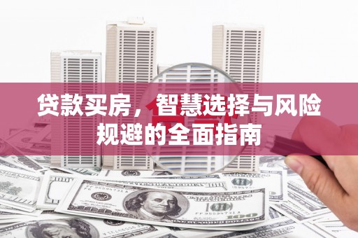 谢通门贷款买房，智慧选择与风险规避的全面指南