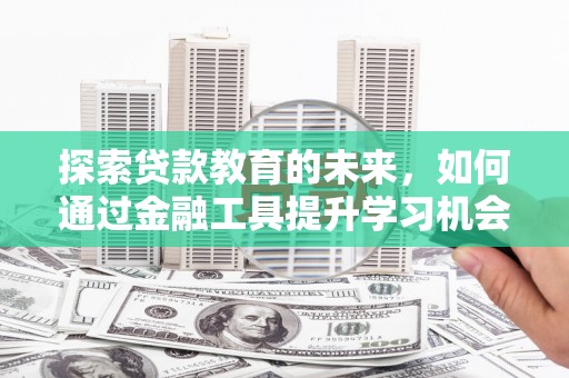 谢通门探索贷款教育的未来，如何通过金融工具提升学习机会