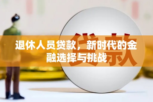 谢通门退休人员贷款，新时代的金融选择与挑战