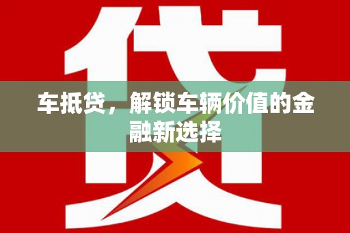 谢通门车抵贷，解锁车辆价值的金融新选择