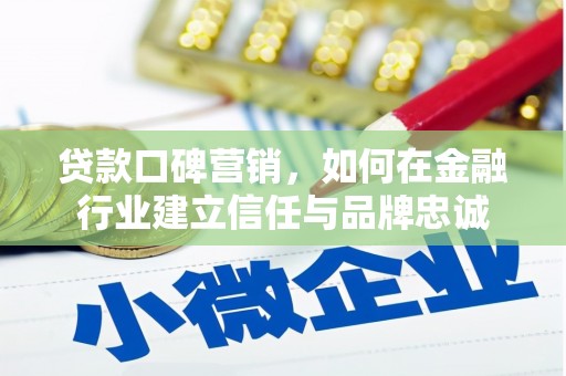 谢通门贷款口碑营销，如何在金融行业建立信任与品牌忠诚
