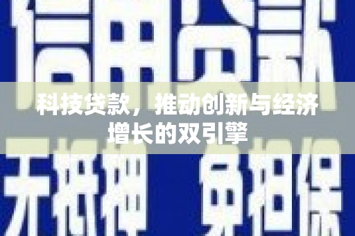 谢通门科技贷款，推动创新与经济增长的双引擎