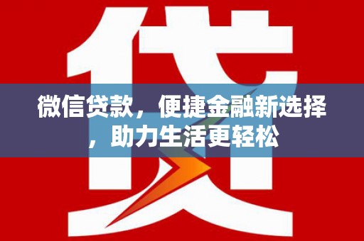 谢通门微信贷款，便捷金融新选择，助力生活更轻松