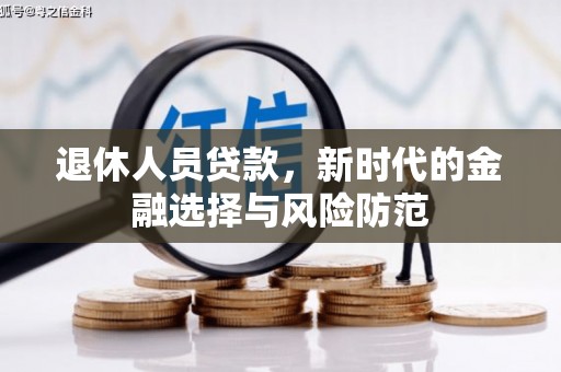 谢通门退休人员贷款，新时代的金融选择与风险防范