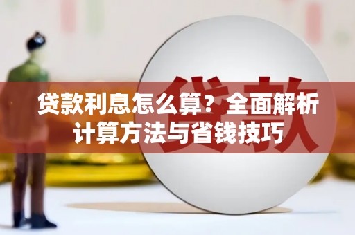 谢通门贷款利息怎么算？全面解析计算方法与省钱技巧