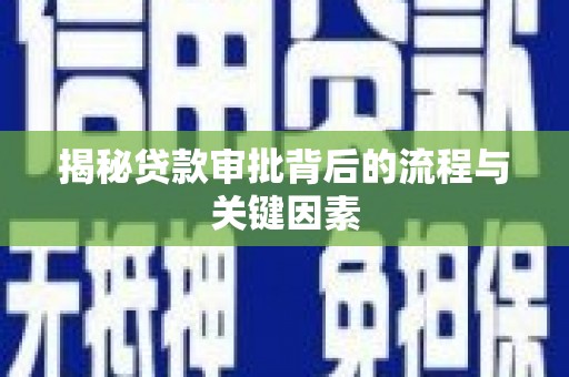 谢通门揭秘贷款审批背后的流程与关键因素