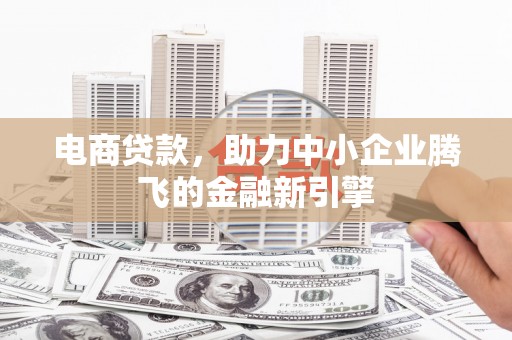 谢通门电商贷款，助力中小企业腾飞的金融新引擎