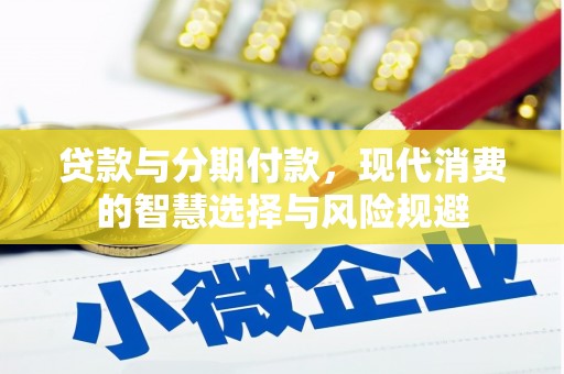 谢通门贷款与分期付款，现代消费的智慧选择与风险规避