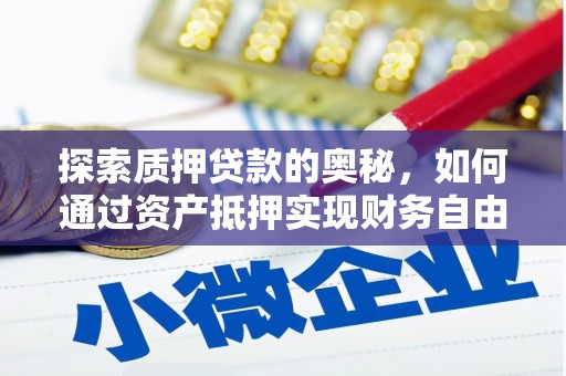 谢通门探索质押贷款的奥秘，如何通过资产抵押实现财务自由