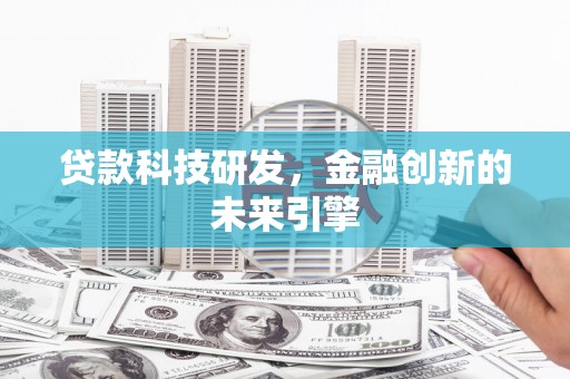 谢通门贷款科技研发，金融创新的未来引擎