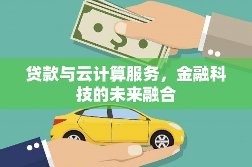 谢通门贷款与云计算服务，金融科技的未来融合
