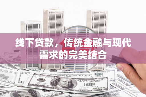 谢通门线下贷款，传统金融与现代需求的完美结合