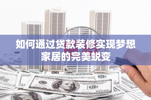 谢通门如何通过贷款装修实现梦想家居的完美蜕变