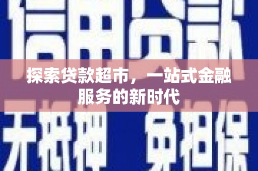 谢通门探索贷款超市，一站式金融服务的新时代