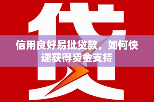 谢通门信用良好易批贷款，如何快速获得资金支持
