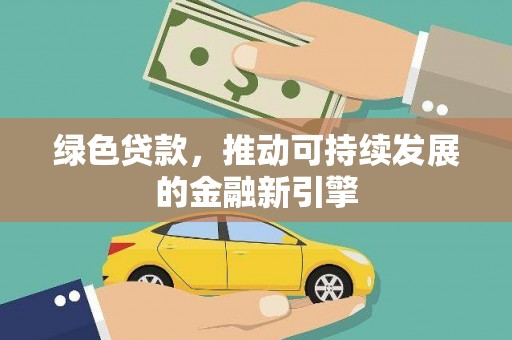 谢通门绿色贷款，推动可持续发展的金融新引擎