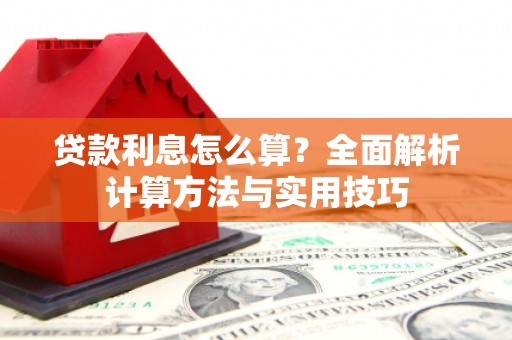 谢通门贷款利息怎么算？全面解析计算方法与实用技巧