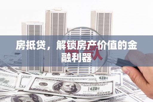 谢通门房抵贷，解锁房产价值的金融利器