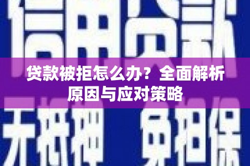 谢通门贷款被拒怎么办？全面解析原因与应对策略