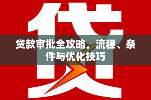 谢通门贷款审批全攻略，流程、条件与优化技巧
