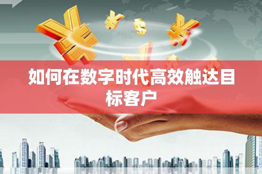 谢通门如何在数字时代高效触达目标客户